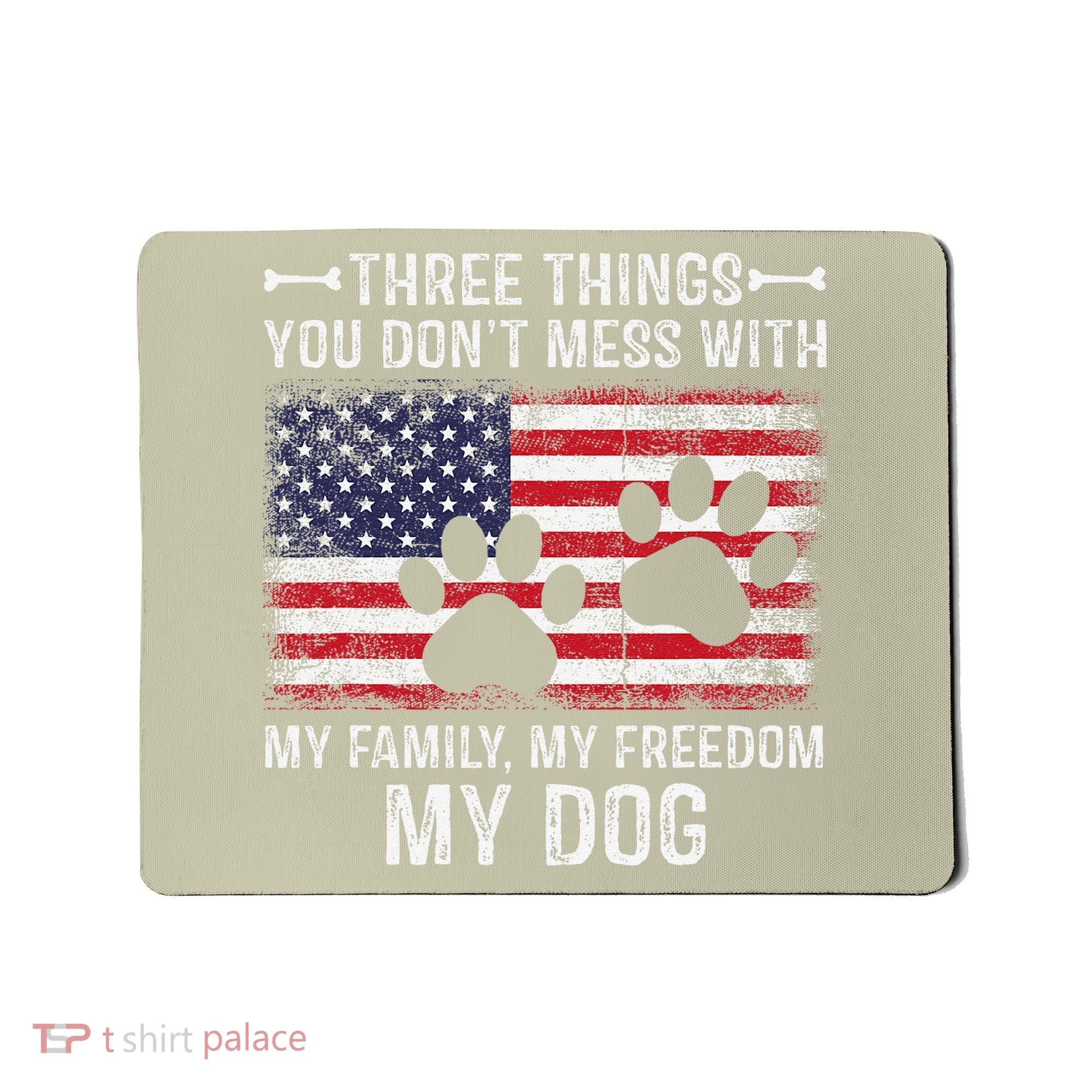 Three Things You Dont Mess With My Family Freedom My Dog Mousepad