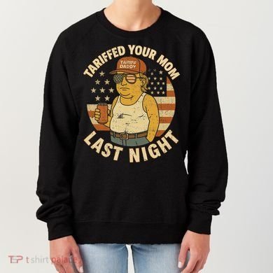 Trump Tariffed Your Mom Last Night Tariff Women's Sweatshirt