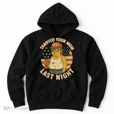 Trump Tariffed Your Mom Last Night Tariff Hoodie