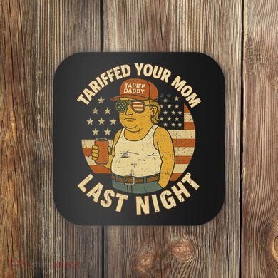 Trump Tariffed Your Mom Last Night Tariff Coaster