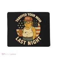 Trump Tariffed Your Mom Last Night Tariff Mousepad thumb 0