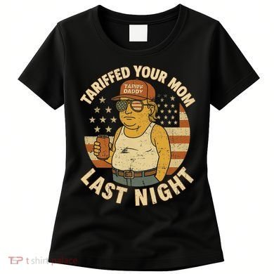 Trump Tariffed Your Mom Last Night Tariff Women's T-Shirt