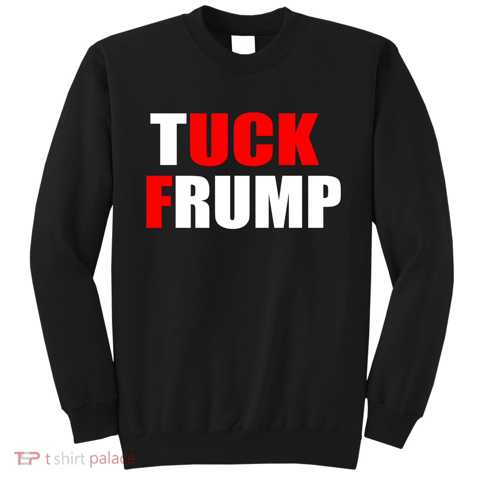 Tuck Frump Anti Trump Sweatshirt