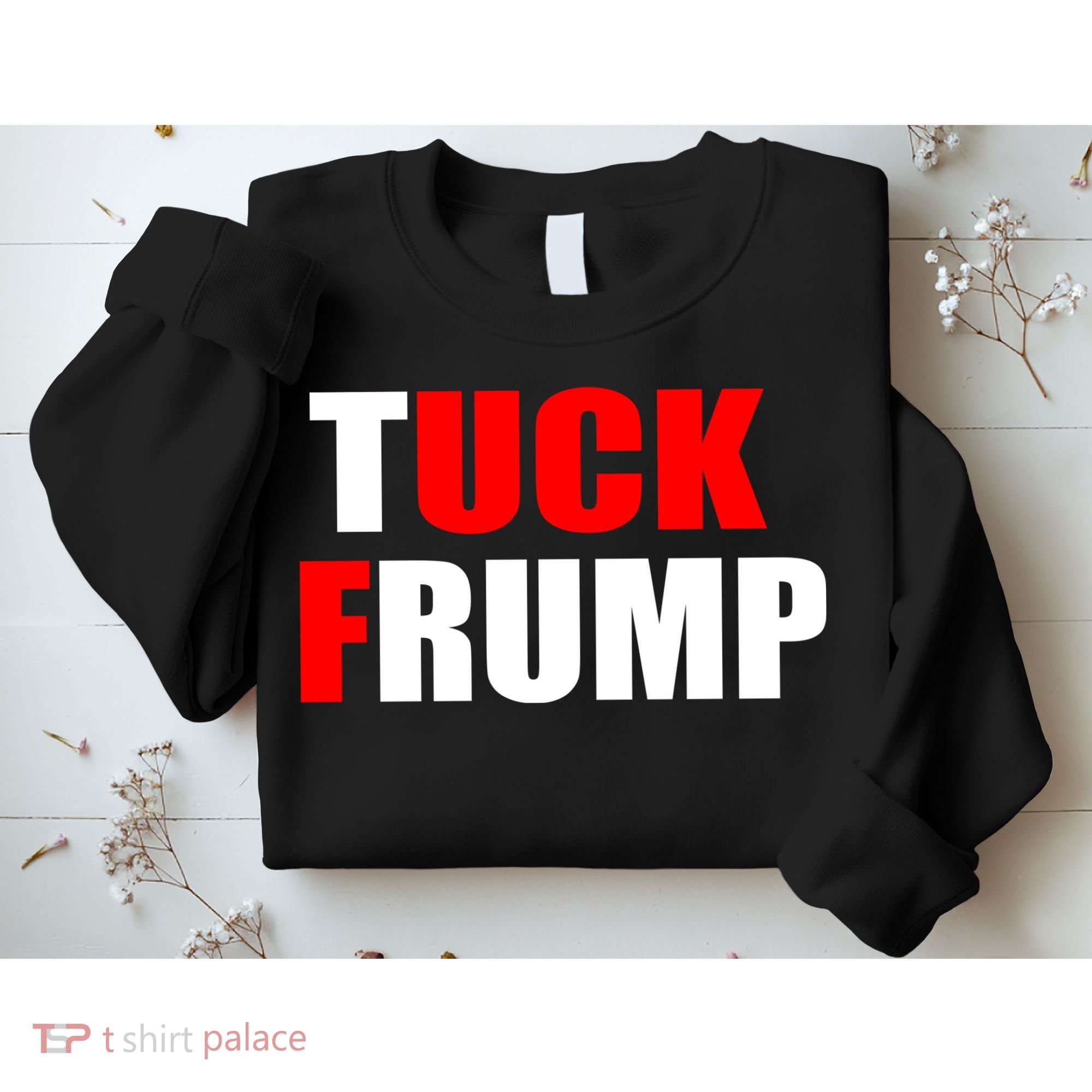 Tuck Frump Anti Trump Sweatshirt