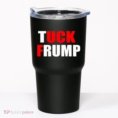 Tuck Frump Anti Trump Tumbler