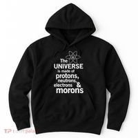 The Universe Is Made Of Protons Neutrons Electrons Moron Hoodie thumb 0