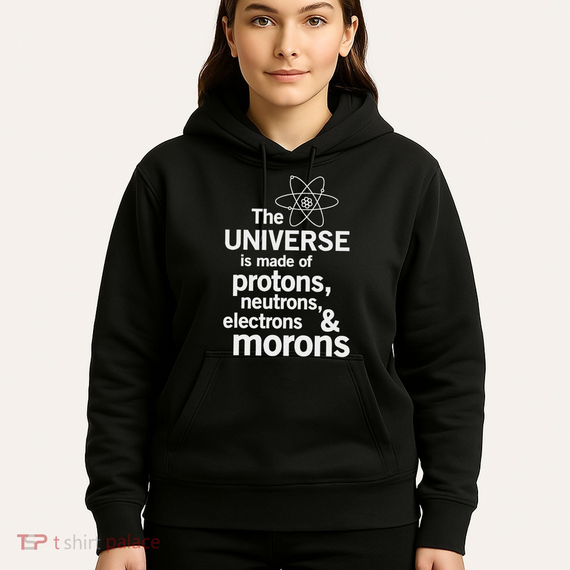 The Universe Is Made Of Protons Neutrons Electrons Moron Hoodie