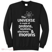 The Universe Is Made Of Protons Neutrons Electrons Moron Sweatshirt thumb 0