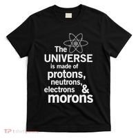 The Universe Is Made Of Protons Neutrons Electrons Moron T-Shirt thumb 0