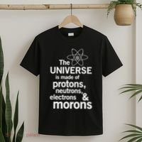 The Universe Is Made Of Protons Neutrons Electrons Moron T-Shirt thumb 2