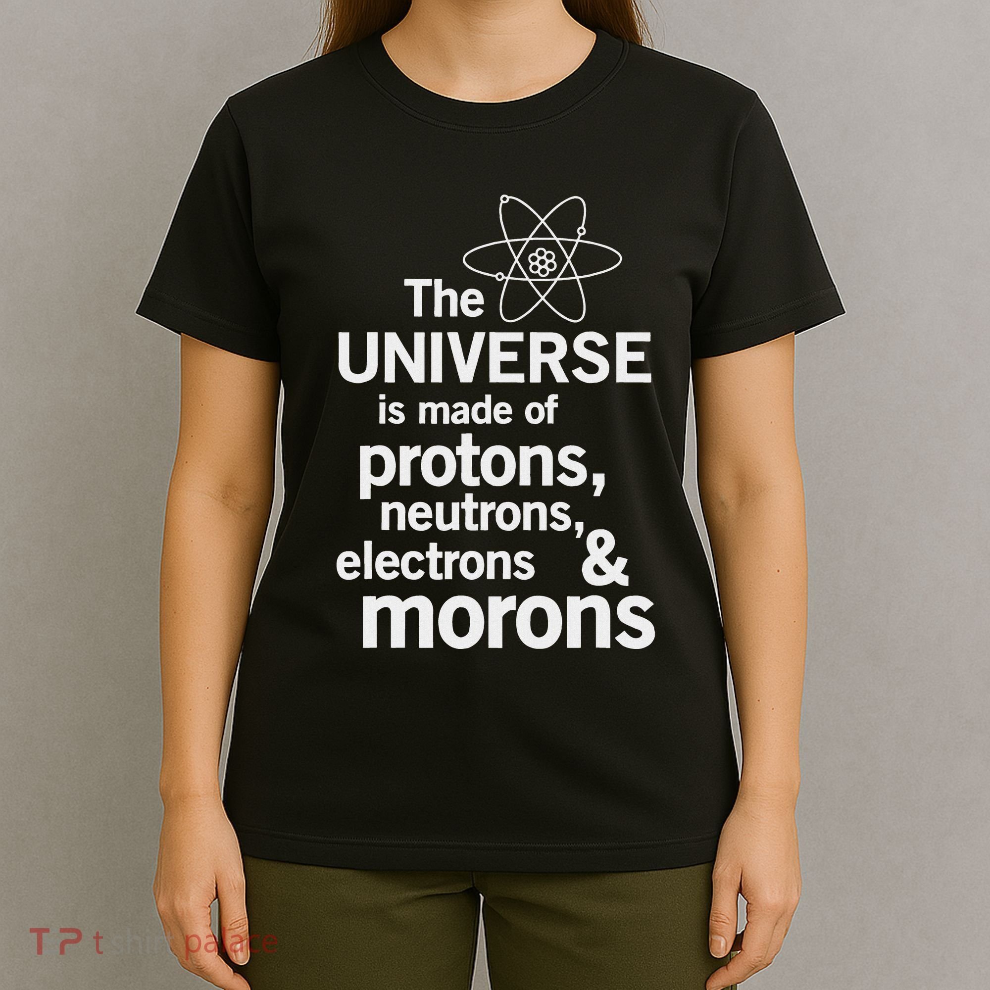 The Universe Is Made Of Protons Neutrons Electrons Moron T-Shirt