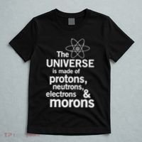 The Universe Is Made Of Protons Neutrons Electrons Moron T-Shirt thumb 5