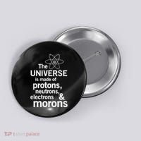 The Universe Is Made Of Protons Neutrons Electrons Moron Button thumb 0
