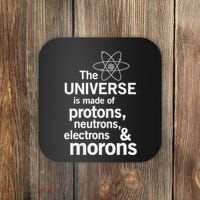 The Universe Is Made Of Protons Neutrons Electrons Moron Coaster thumb 0