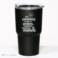 The Universe Is Made Of Protons Neutrons Electrons Moron Tumbler thumb 0