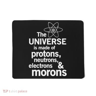 The Universe Is Made Of Protons Neutrons Electrons Moron Mousepad