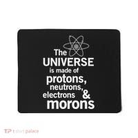 The Universe Is Made Of Protons Neutrons Electrons Moron Mousepad thumb 0