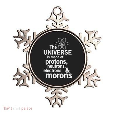 The Universe Is Made Of Protons Neutrons Electrons Moron Ornament