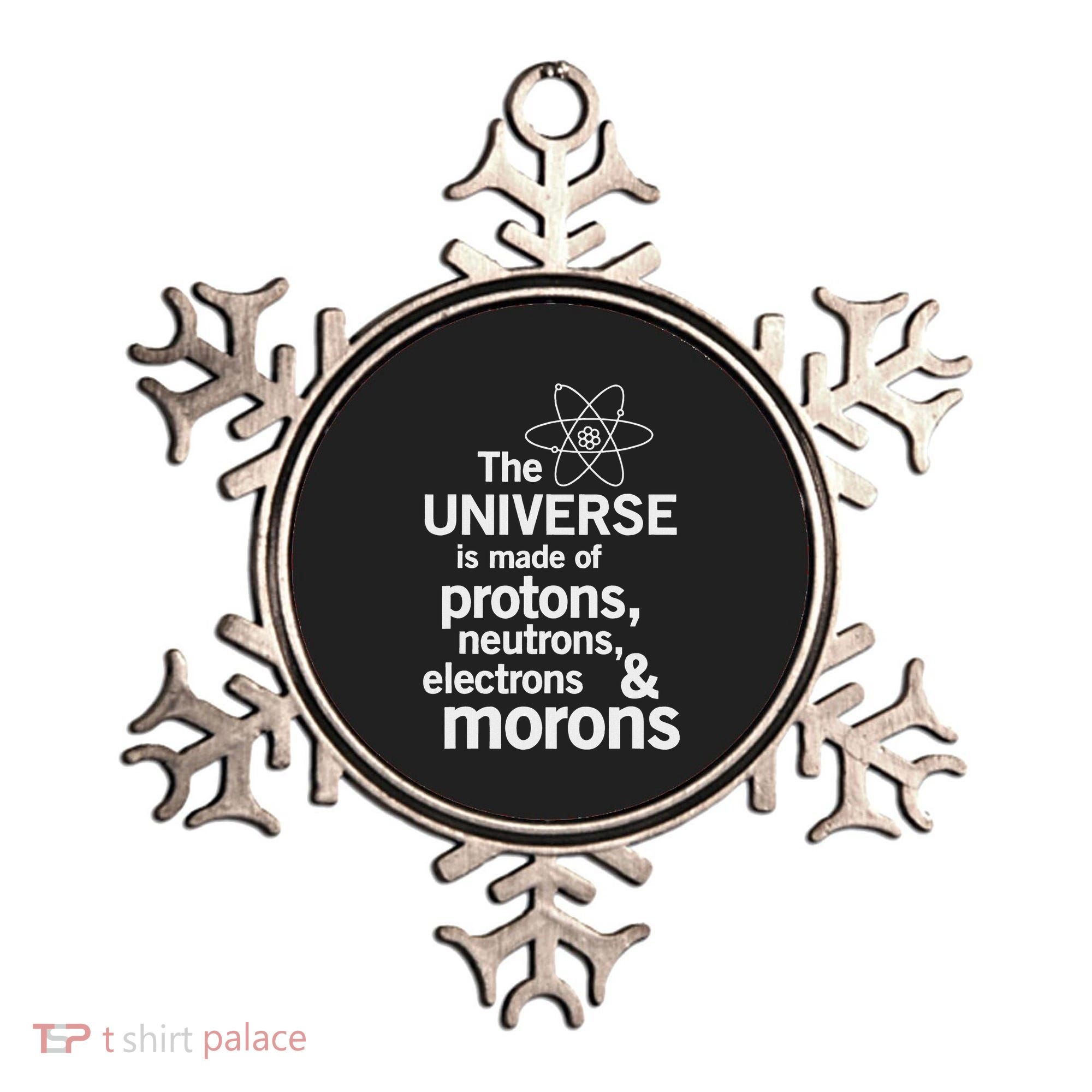 The Universe Is Made Of Protons Neutrons Electrons Moron Ornament