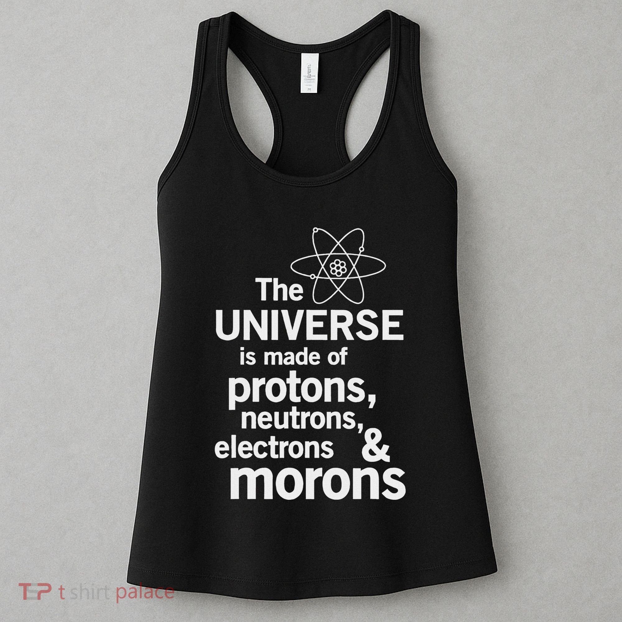 The Universe Is Made Of Protons Neutrons Electrons Moron Women's Tank Top