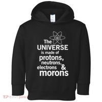 The Universe Is Made Of Protons Neutrons Electrons Moron Toddler Hoodie thumb 0