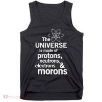 The Universe Is Made Of Protons Neutrons Electrons Moron Tank Top thumb 0