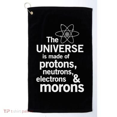 The Universe Is Made Of Protons Neutrons Electrons Moron Golf Towel