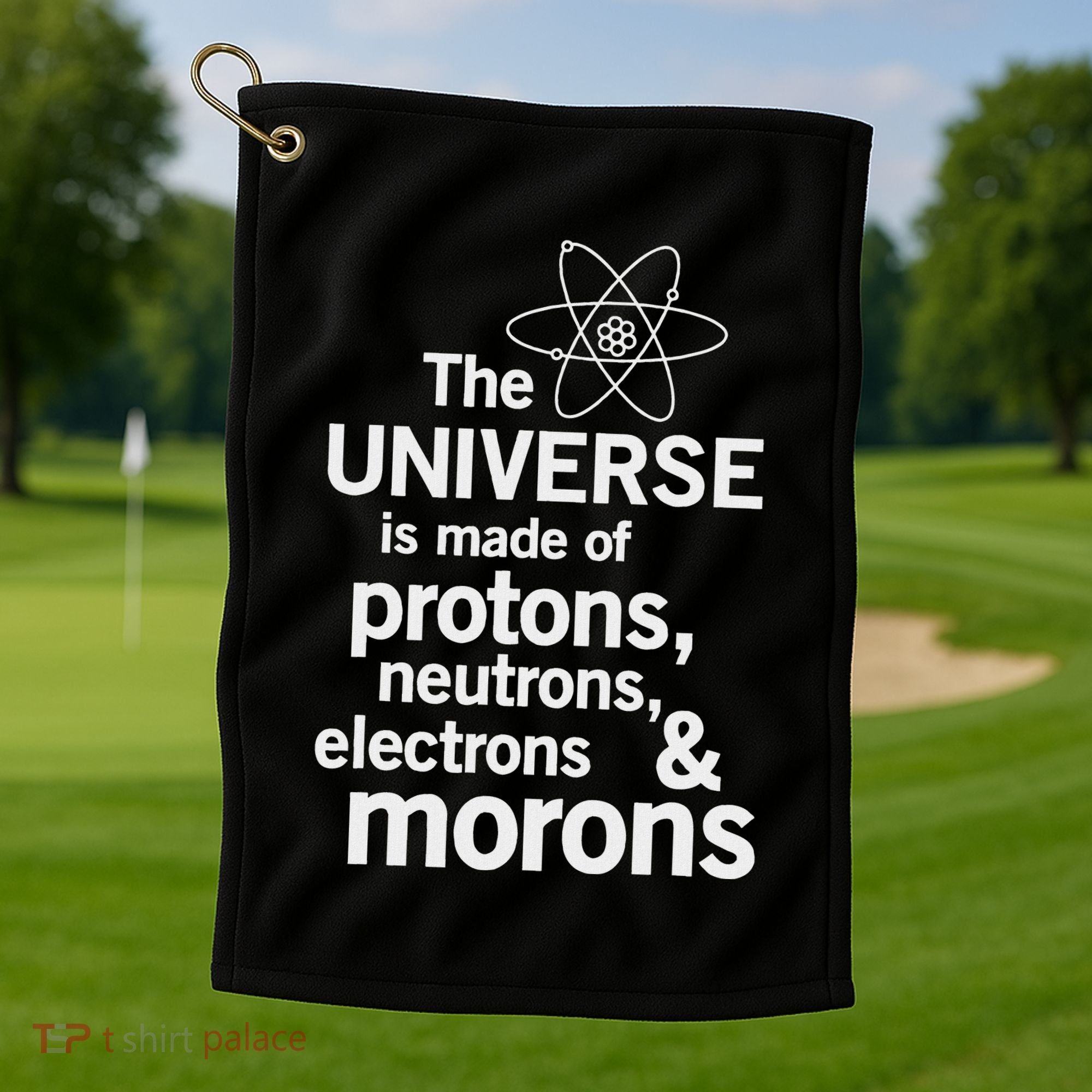 The Universe Is Made Of Protons Neutrons Electrons Moron Golf Towel
