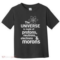 The Universe Is Made Of Protons Neutrons Electrons Moron Toddler T-Shirt thumb 0