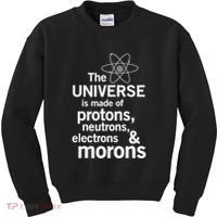 The Universe Is Made Of Protons Neutrons Electrons Moron Kids Sweatshirt thumb 0
