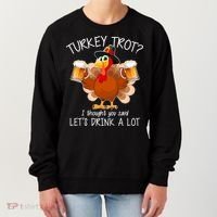 Turkey Trot? I Thought You Said Let's Drink A Lot Women's Sweatshirt thumb 0