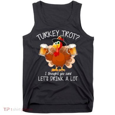 Turkey Trot? I Thought You Said Let's Drink A Lot Tank Top