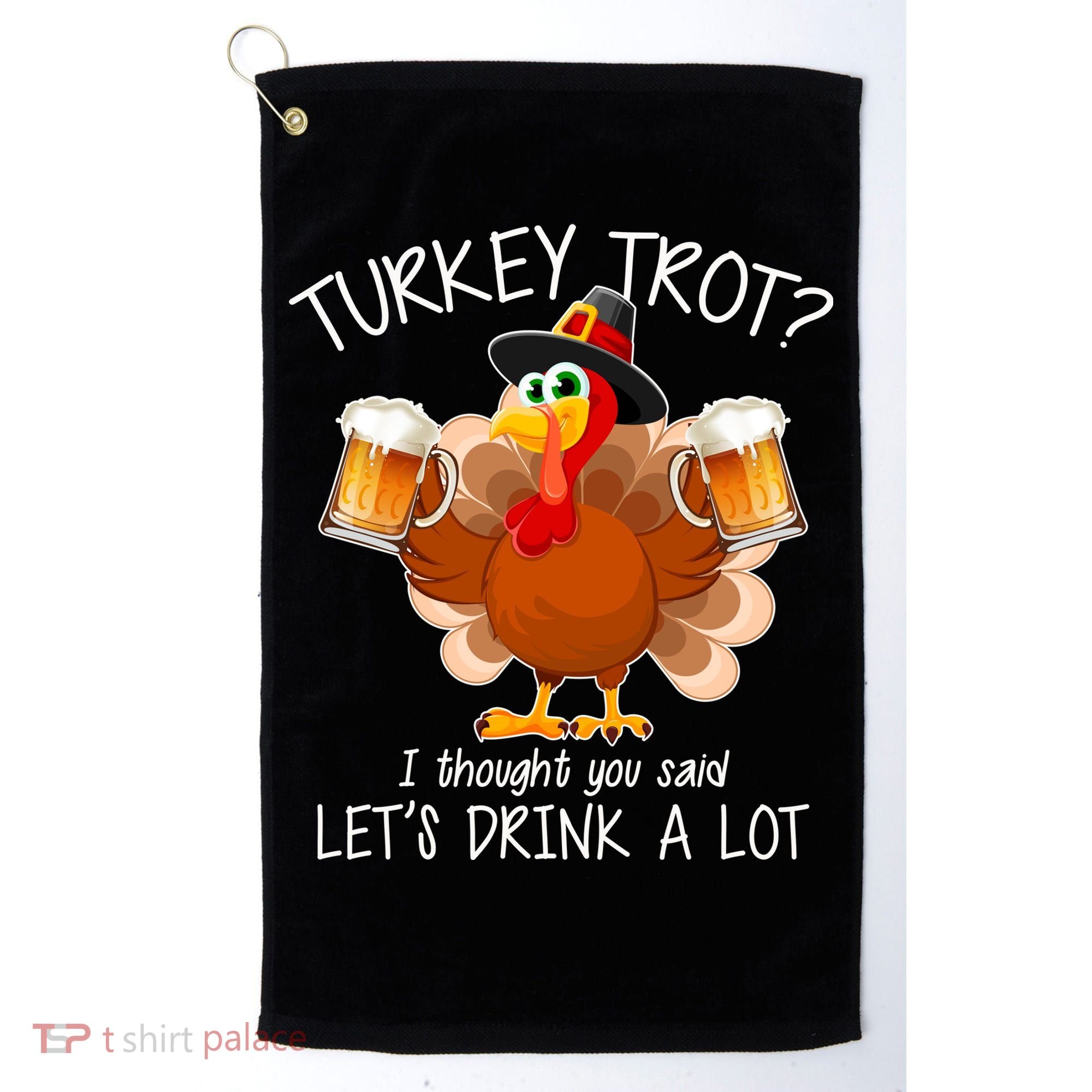 Turkey Trot? I Thought You Said Let's Drink A Lot Golf Towel