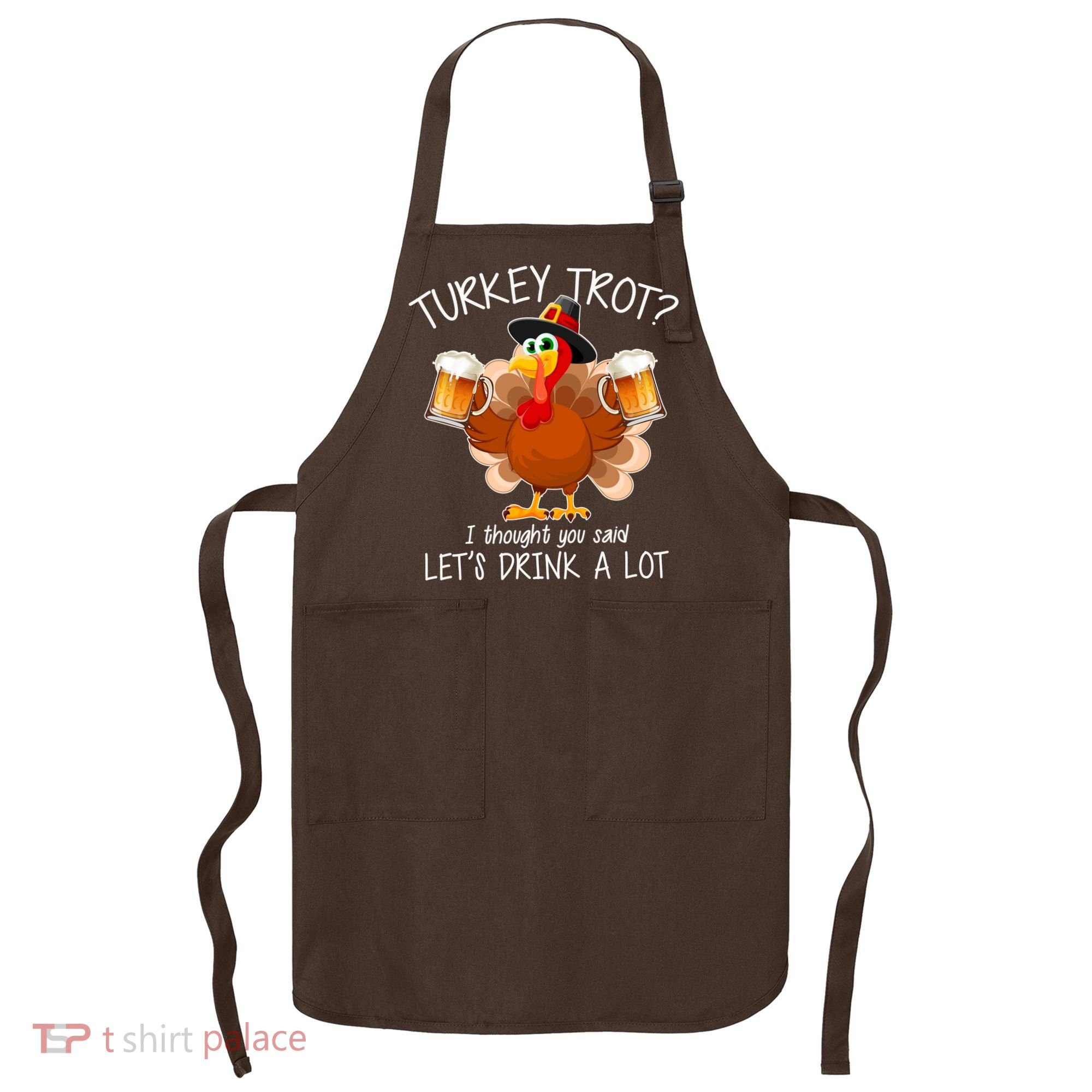 Turkey Trot? I Thought You Said Let's Drink A Lot Apron