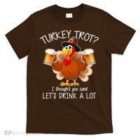 Turkey Trot? I Thought You Said Let's Drink A Lot T-Shirt thumb 0