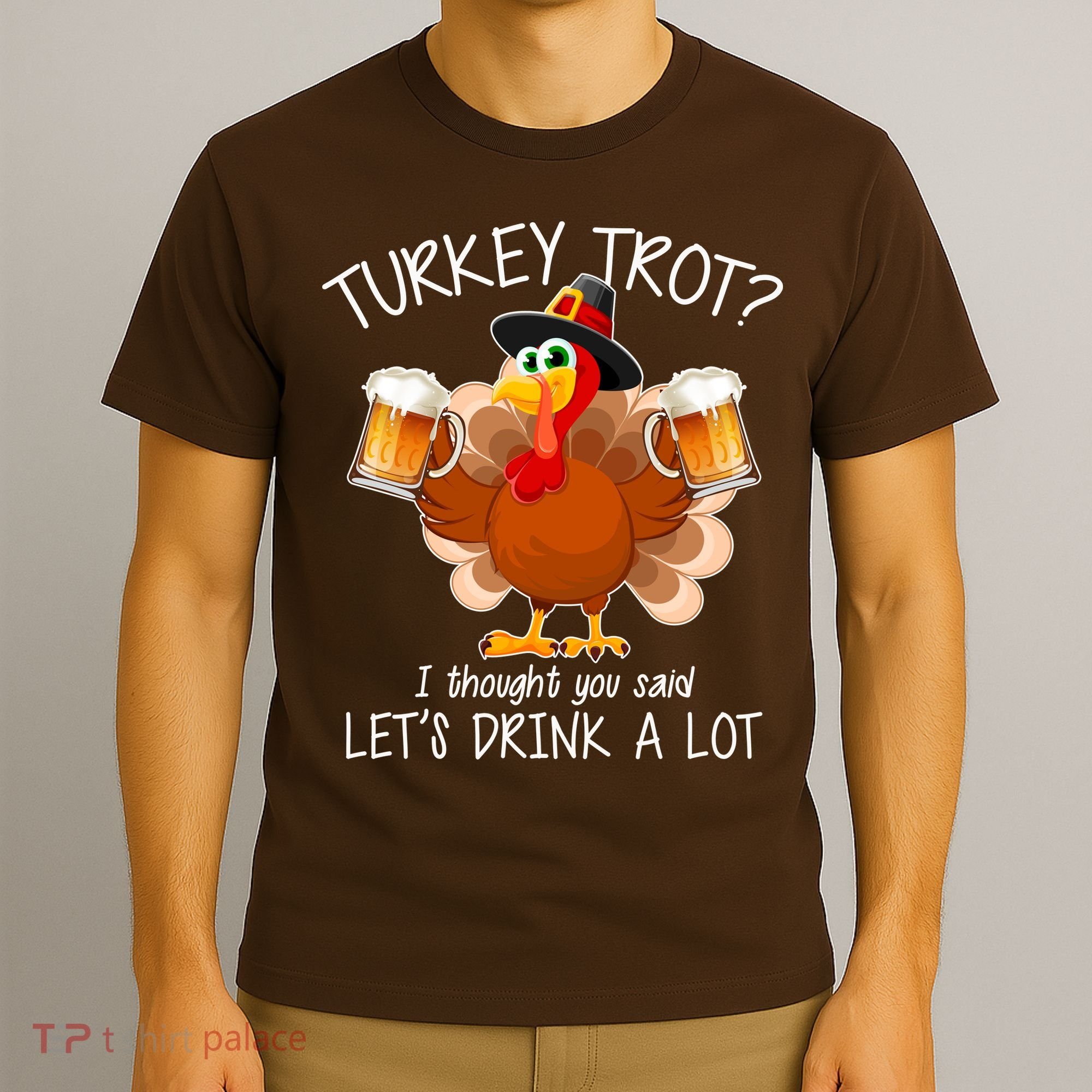 Turkey Trot? I Thought You Said Let's Drink A Lot T-Shirt