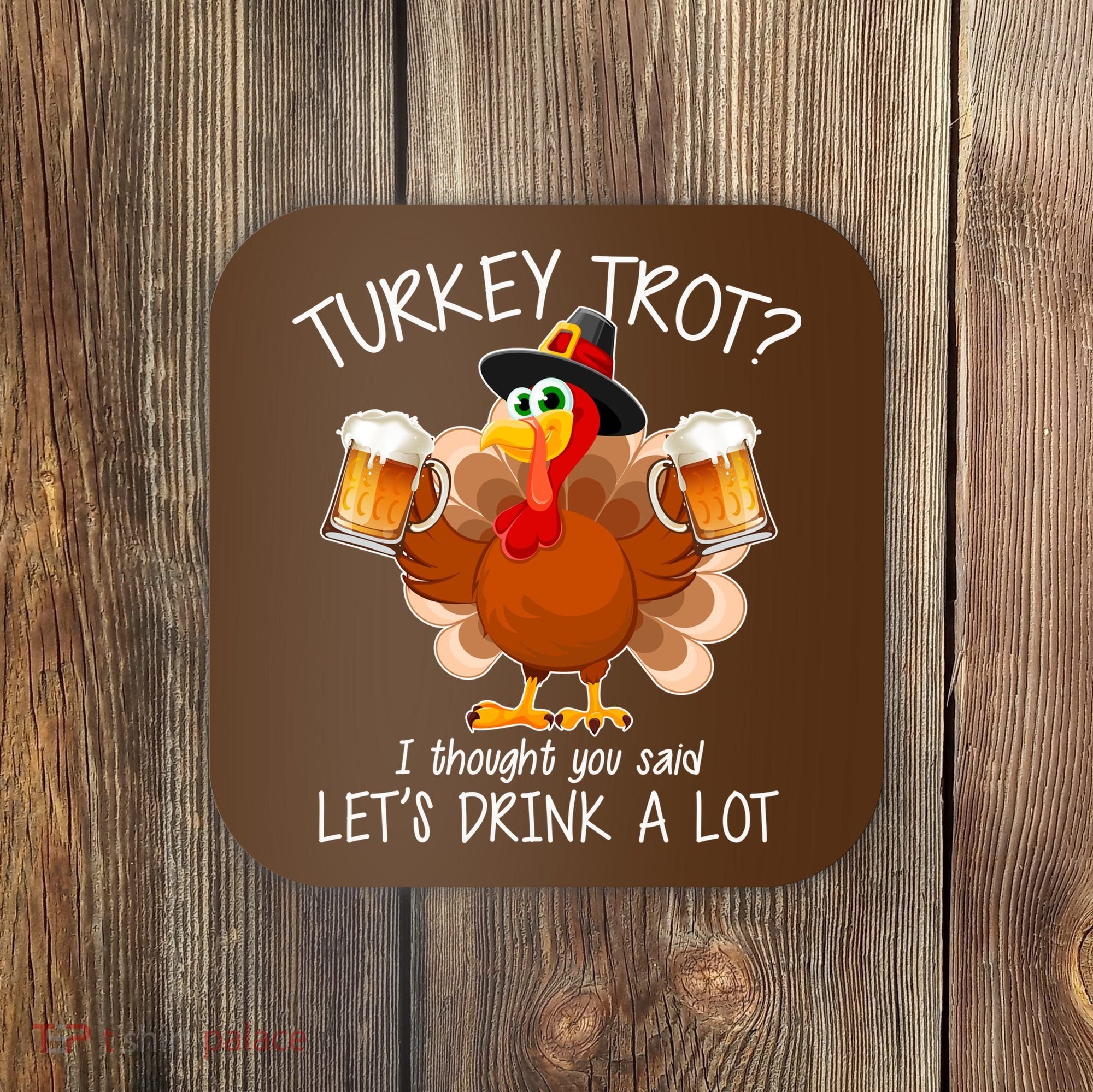 Turkey Trot? I Thought You Said Let's Drink A Lot Coaster