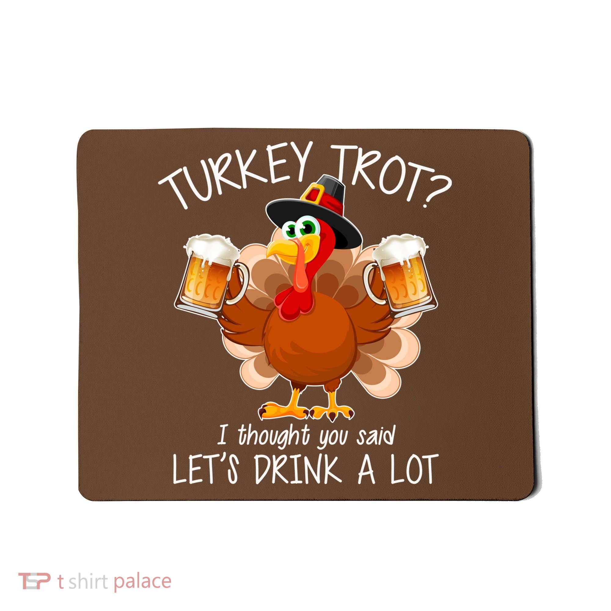 Turkey Trot? I Thought You Said Let's Drink A Lot Mousepad