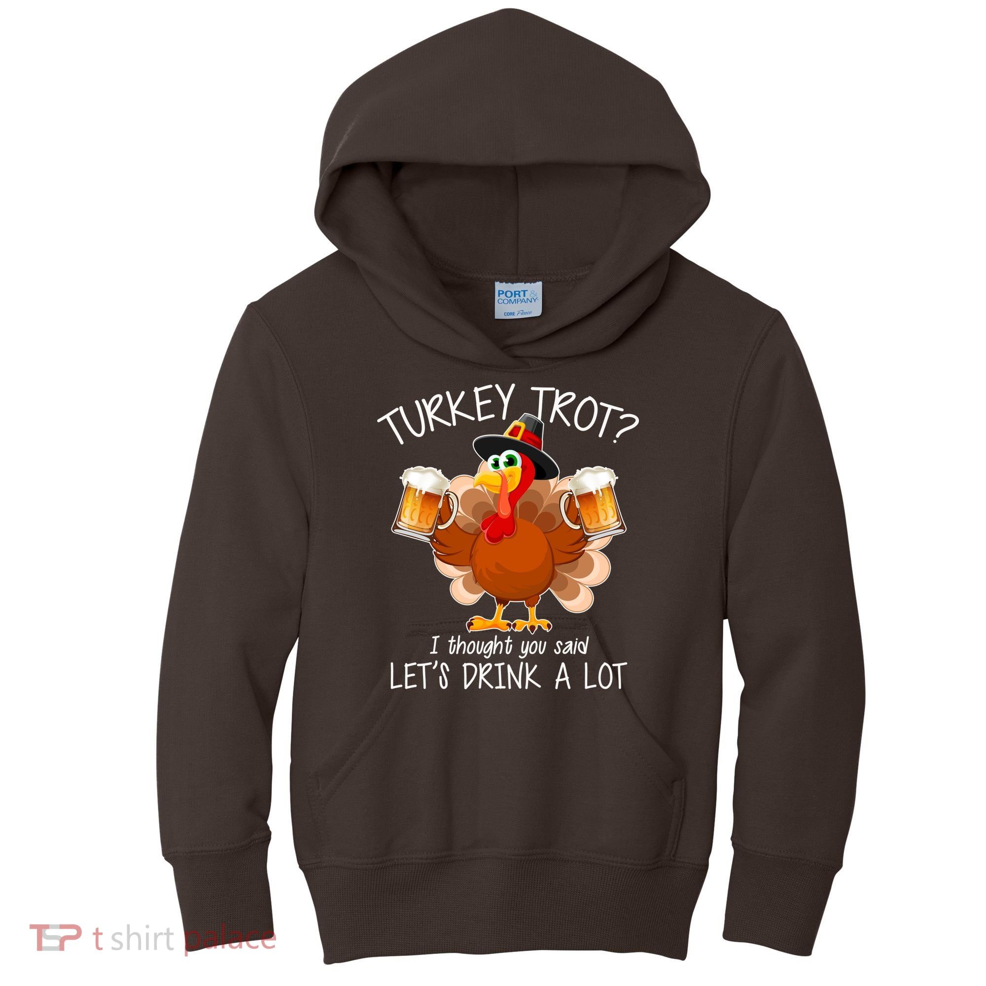 Turkey Trot? I Thought You Said Let's Drink A Lot Kids Hoodie
