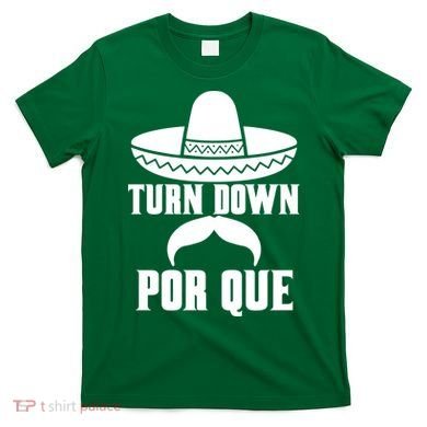 Turn Down Por Que Funny Cinco De Mayo T-Shirt