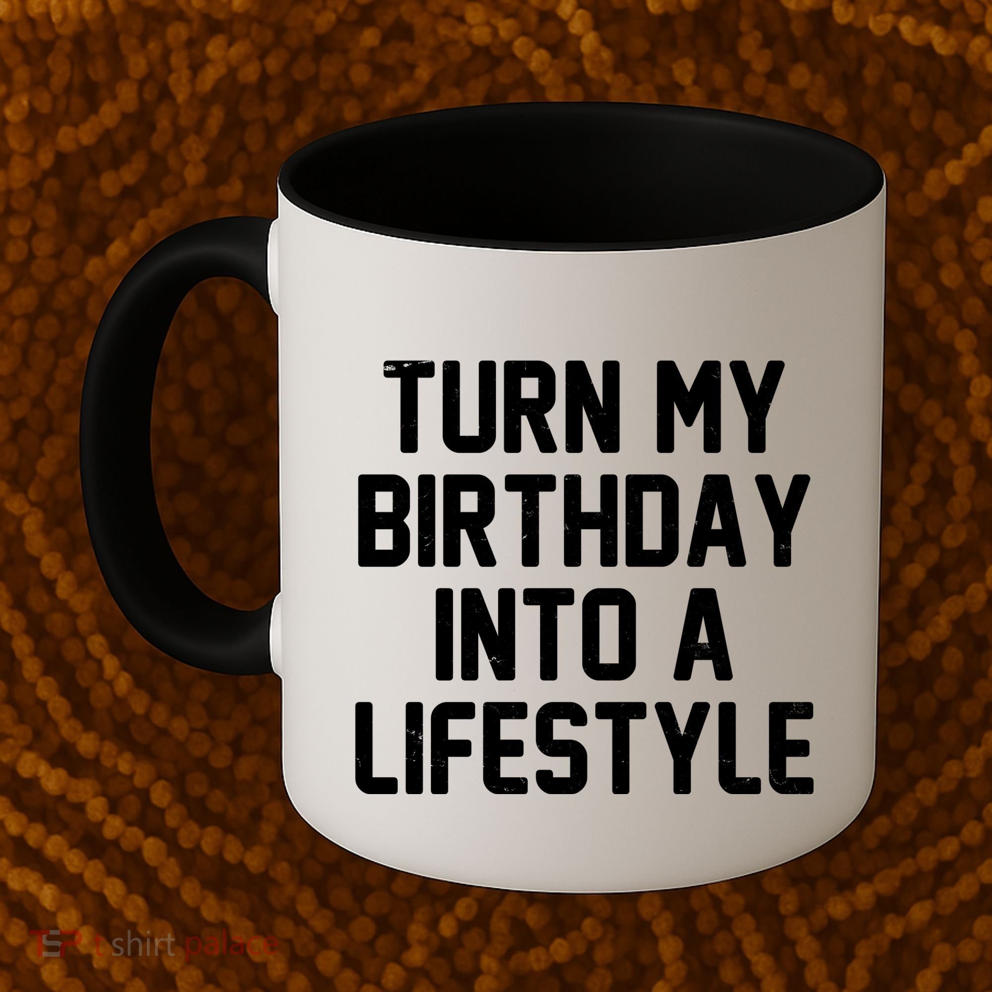 Turn My Birthday Into A Lifestyle Coffee Mug