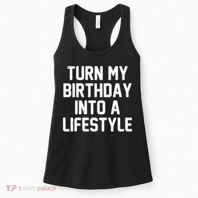 Turn My Birthday Into A Lifestyle Women's Tank Top
