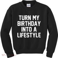 Turn My Birthday Into A Lifestyle Kids Sweatshirt thumb 0