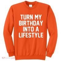 Turn My Birthday Into A Lifestyle Sweatshirt thumb 0