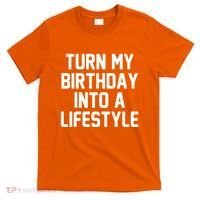 Turn My Birthday Into A Lifestyle T-Shirt thumb 0