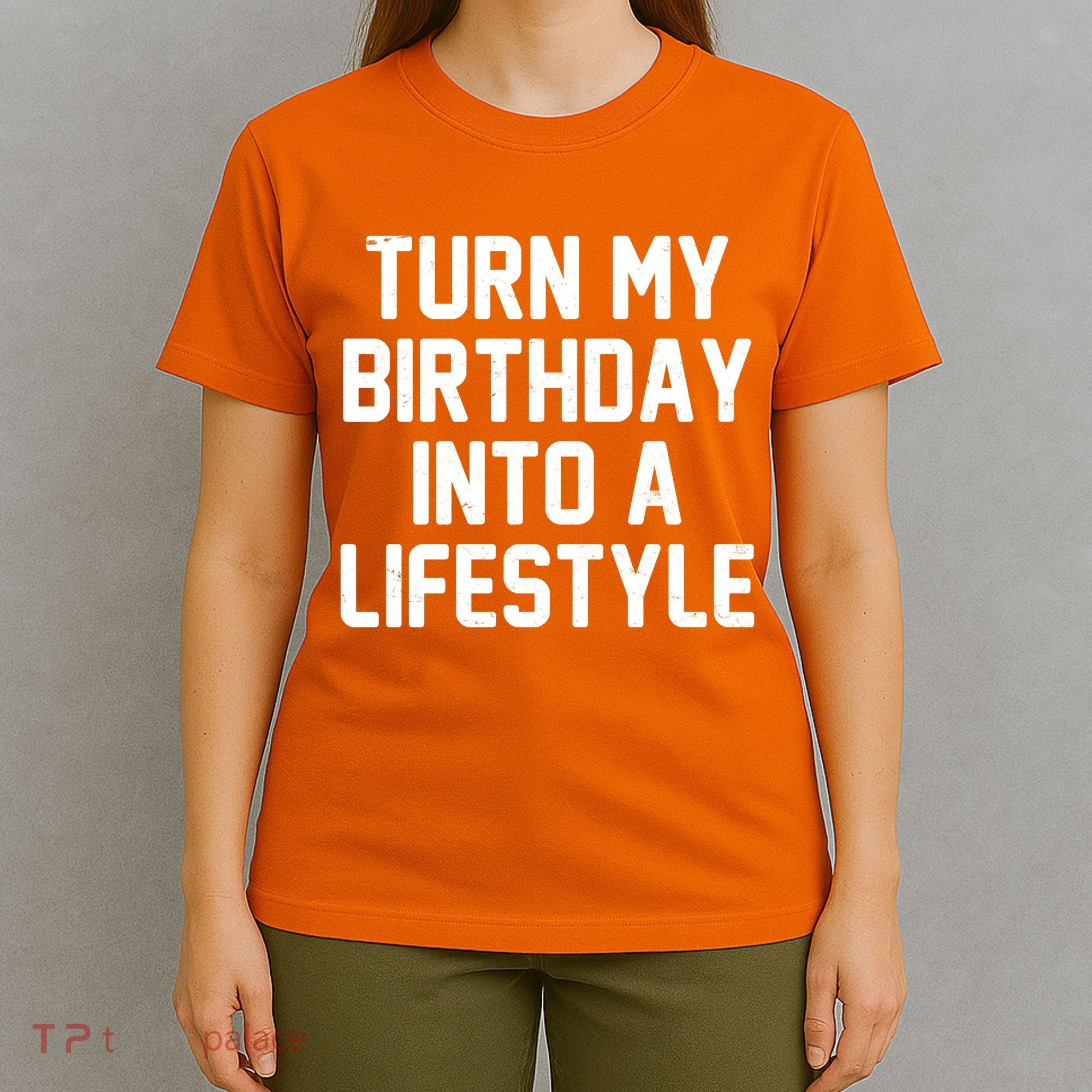 Turn My Birthday Into A Lifestyle T-Shirt