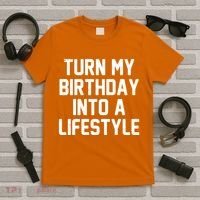Turn My Birthday Into A Lifestyle T-Shirt thumb 5