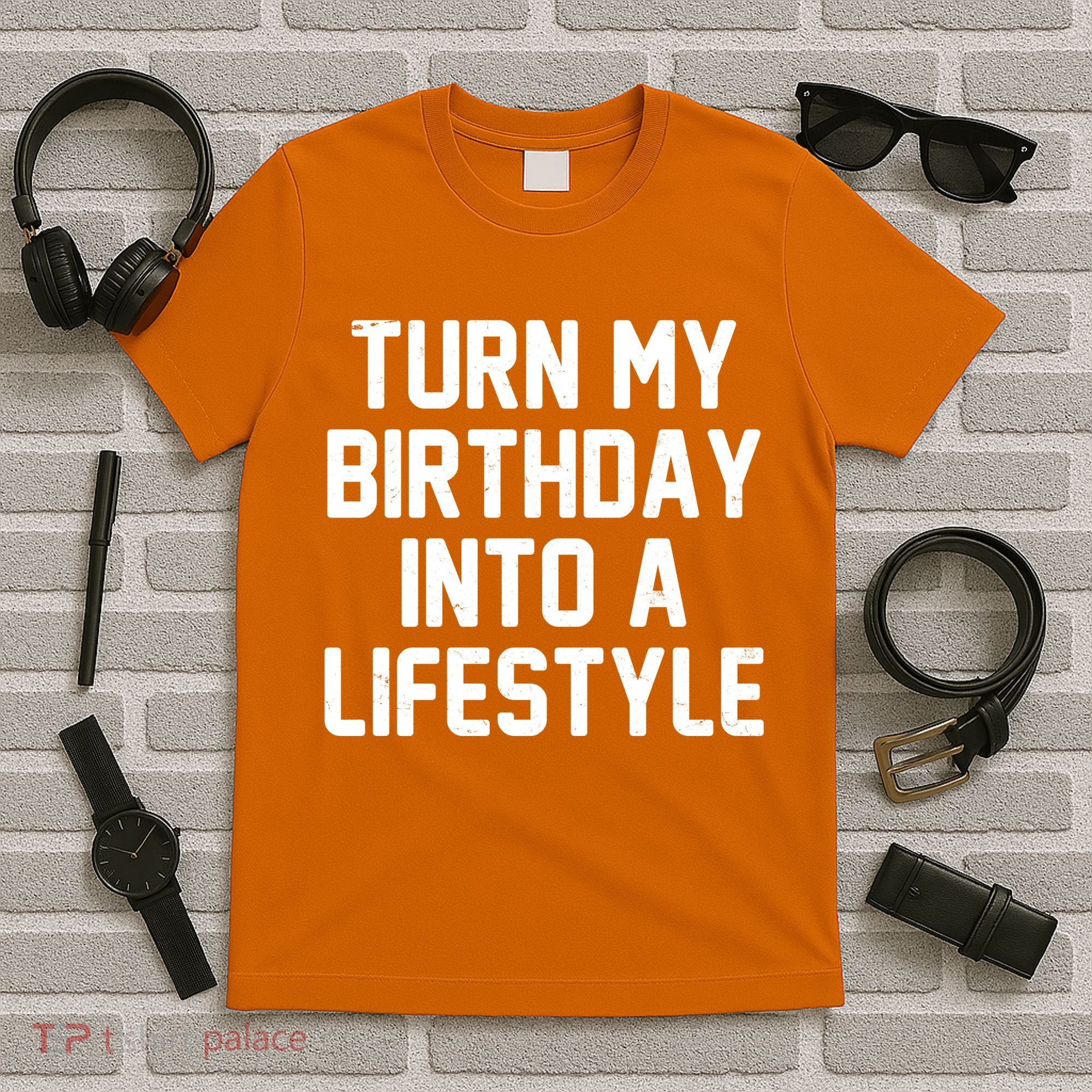 Turn My Birthday Into A Lifestyle T-Shirt