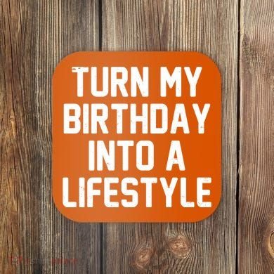 Turn My Birthday Into A Lifestyle Coaster
