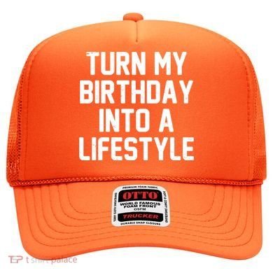 Turn My Birthday Into A Lifestyle Hat